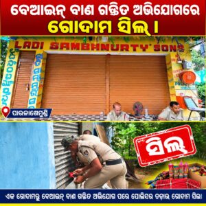 ବେଆଇନ୍ ବାଣ ଗଚ୍ଛିତ ଅଭିଯୋଗରେ ପୁଲିସର ଚଢ଼ାଉ,ଗୋଦାମ ସିଲ୍‌।